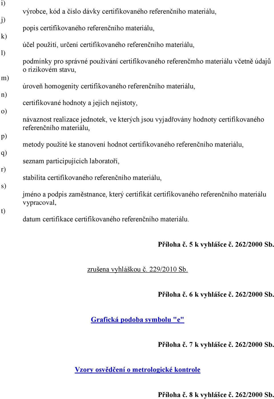 jejich nejistoty, návaznost realizace jednotek, ve kterých jsou vyjadřovány hodnoty certifikovaného referenčního materiálu, metody použité ke stanovení hodnot certifikovaného referenčního materiálu,