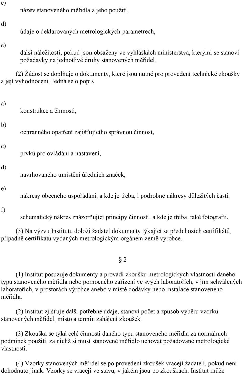 Jedná se o popis f) konstrukce a činnosti, ochranného opatření zajišťujícího správnou činnost, prvků pro ovládání a nastavení, navrhovaného umístění úředních značek, nákresy obecného uspořádání, a