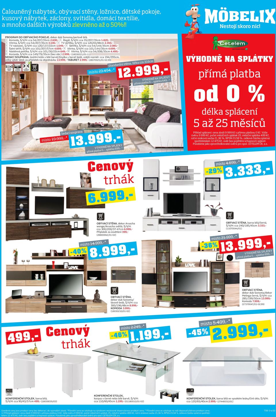 100,- d TV skříňka, Š/V/H: cca 120/43/48cm 2.350,- e TV nástavec, Š/V/H: cca 120/137/22cm 1.049,- f Skříňka, Š/V/H: cca 54/144/35cm 2.080,- g Šatní skříň, Š/V/H: cca 101/207/57cm 4.