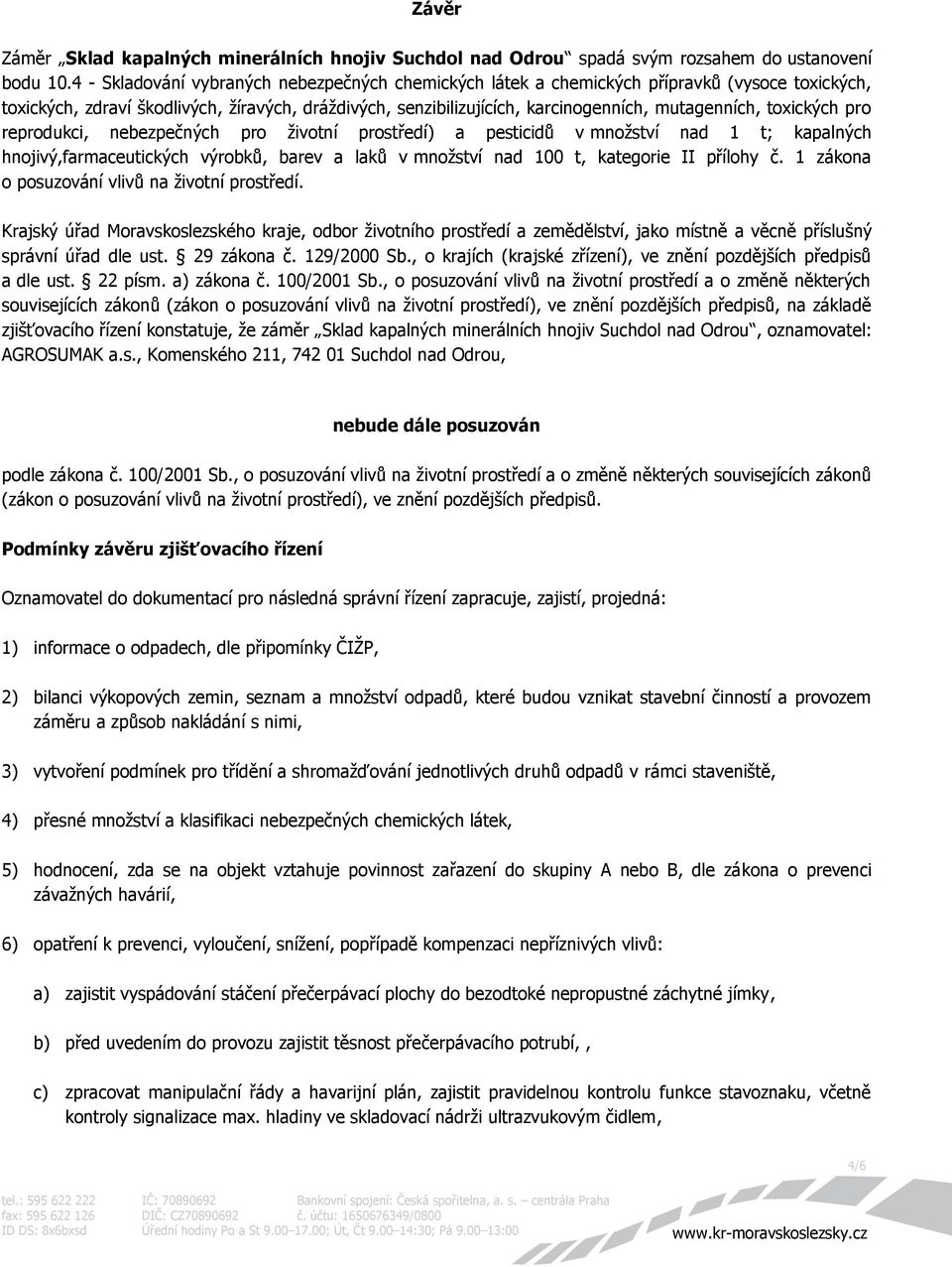 toxických pro reprodukci, nebezpečných pro životní prostředí) a pesticidů v množství nad 1 t; kapalných hnojivý,farmaceutických výrobků, barev a laků v množství nad 100 t, kategorie II přílohy č.