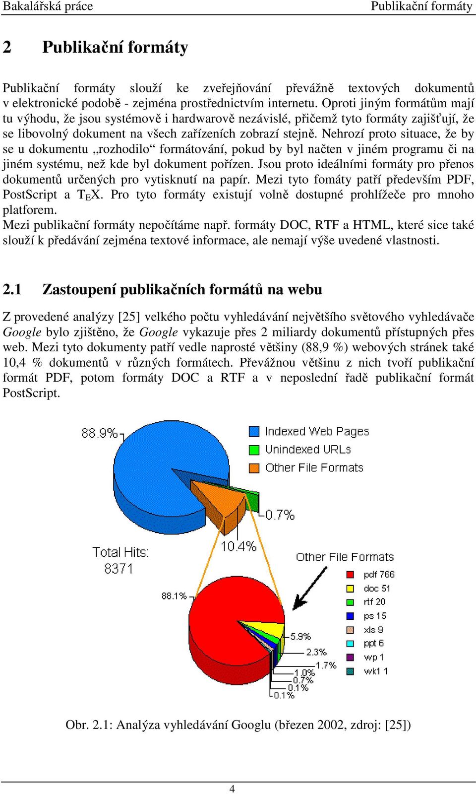 Nehrozí proto situace, že by se u dokumentu rozhodilo formátování, pokud by byl načten v jiném programu či na jiném systému, než kde byl dokument pořízen.