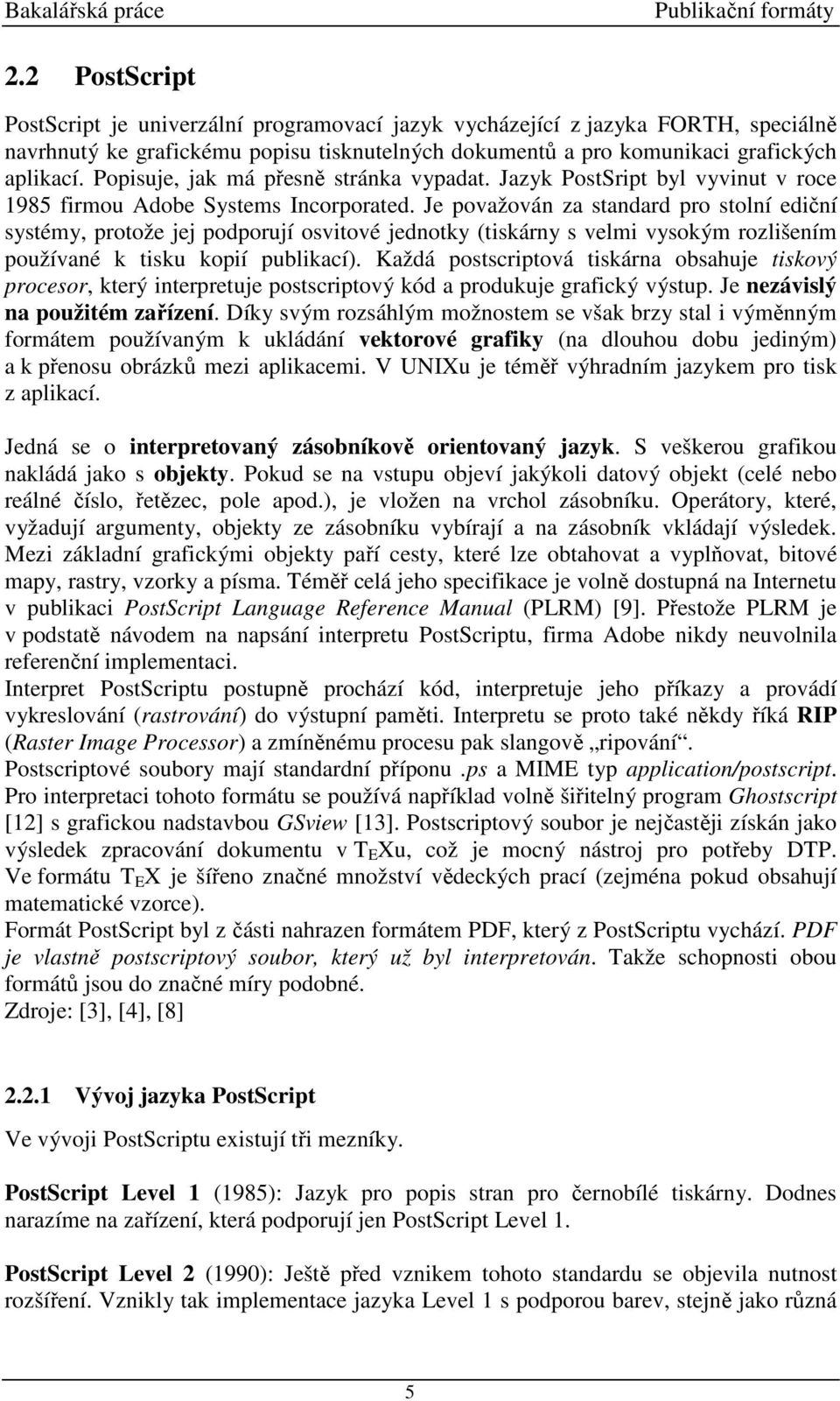 Popisuje, jak má přesně stránka vypadat. Jazyk PostSript byl vyvinut v roce 1985 firmou Adobe Systems Incorporated.