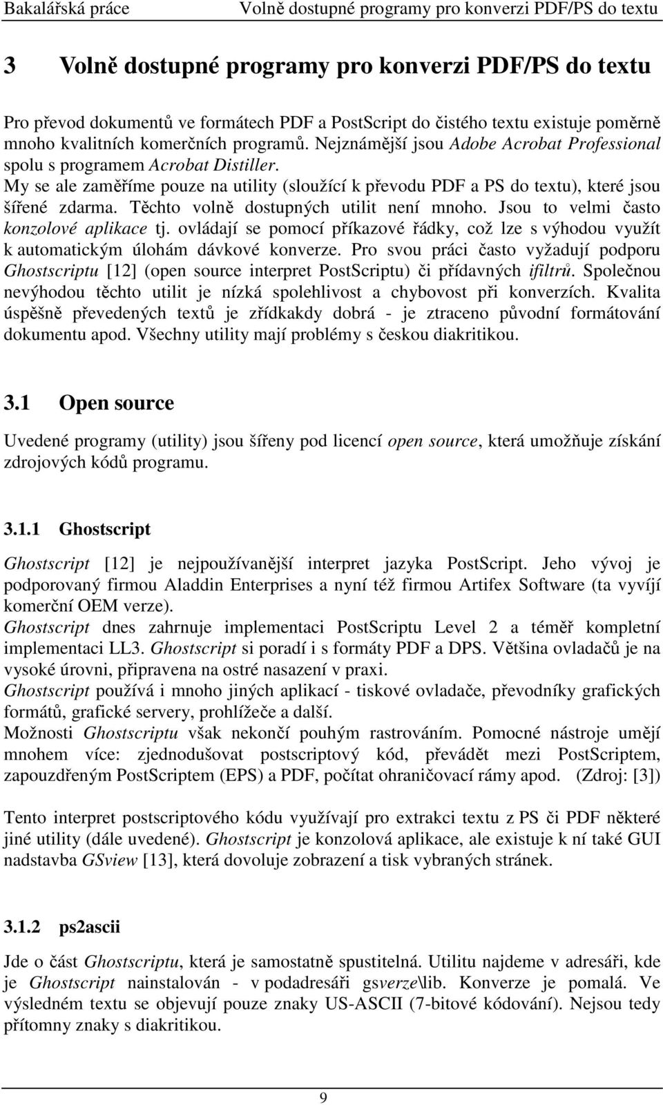 My se ale zaměříme pouze na utility (sloužící k převodu PDF a PS do textu), které jsou šířené zdarma. Těchto volně dostupných utilit není mnoho. Jsou to velmi často konzolové aplikace tj.