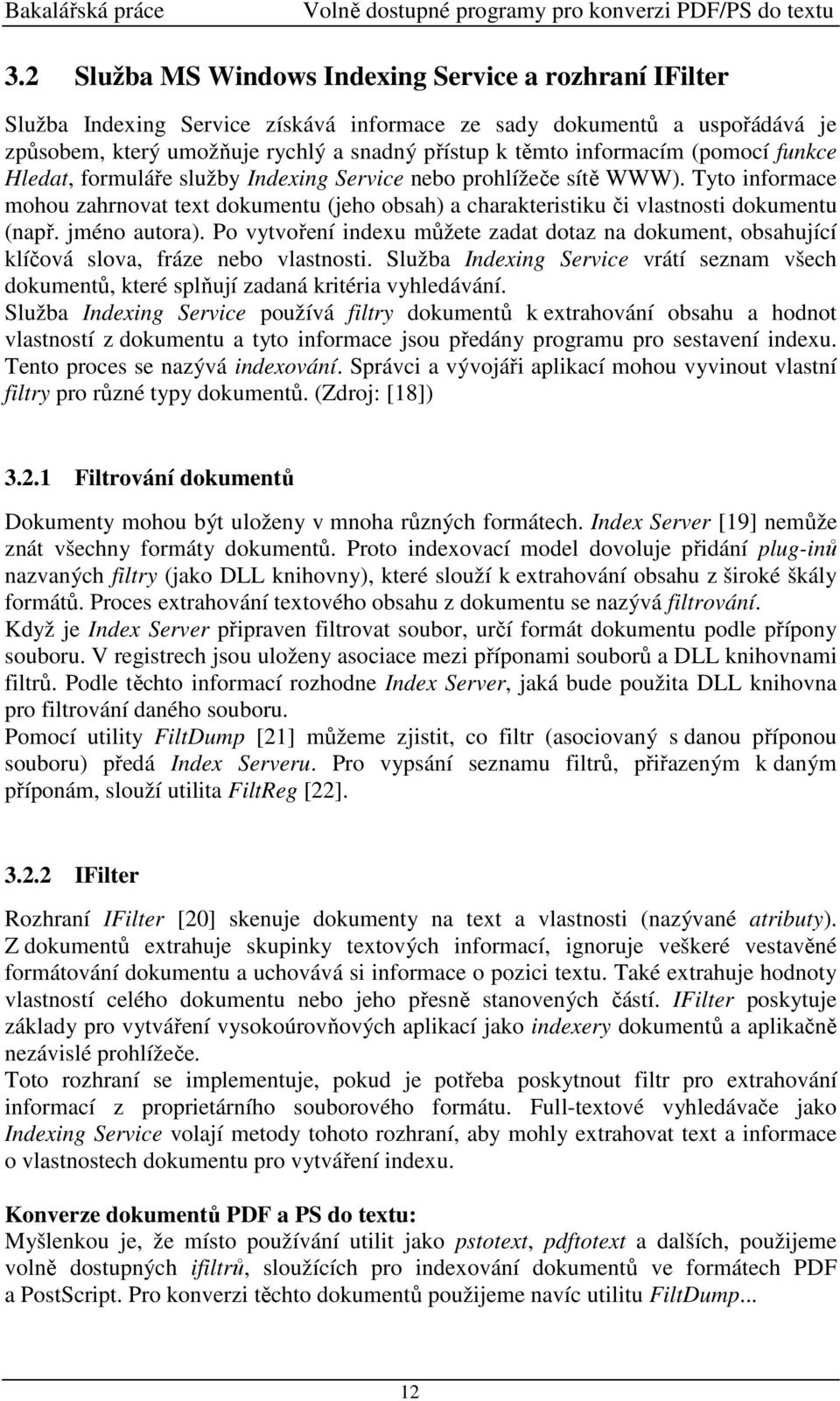 (pomocí funkce Hledat, formuláře služby Indexing Service nebo prohlížeče sítě WWW). Tyto informace mohou zahrnovat text dokumentu (jeho obsah) a charakteristiku či vlastnosti dokumentu (např.