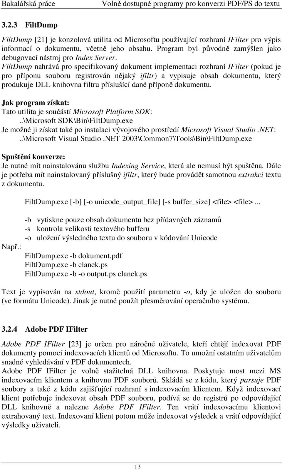 FiltDump nahrává pro specifikovaný dokument implementaci rozhraní IFilter (pokud je pro příponu souboru registrován nějaký ifiltr) a vypisuje obsah dokumentu, který produkuje DLL knihovna filtru