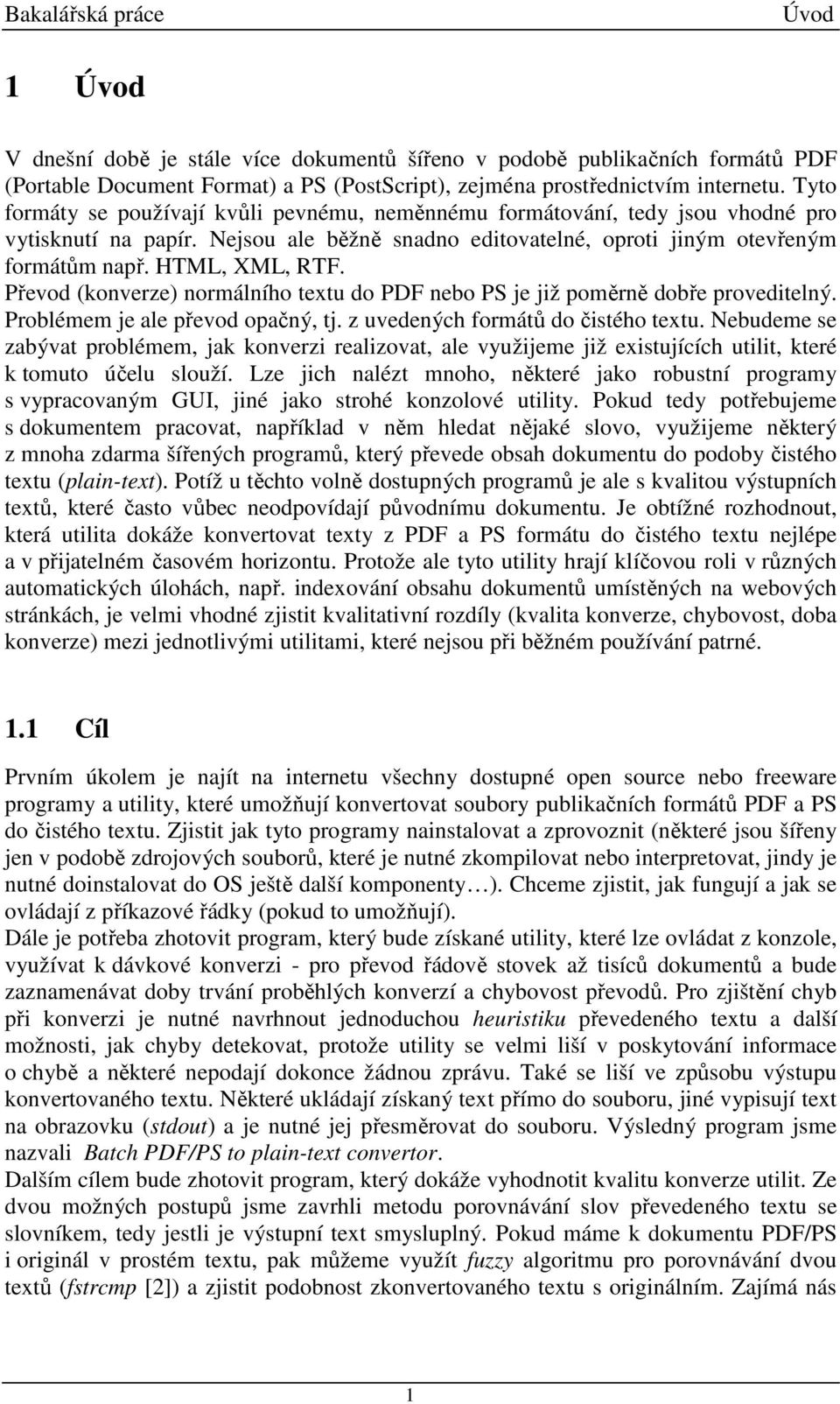 Převod (konverze) normálního textu do PDF nebo PS je již poměrně dobře proveditelný. Problémem je ale převod opačný, tj. z uvedených formátů do čistého textu.