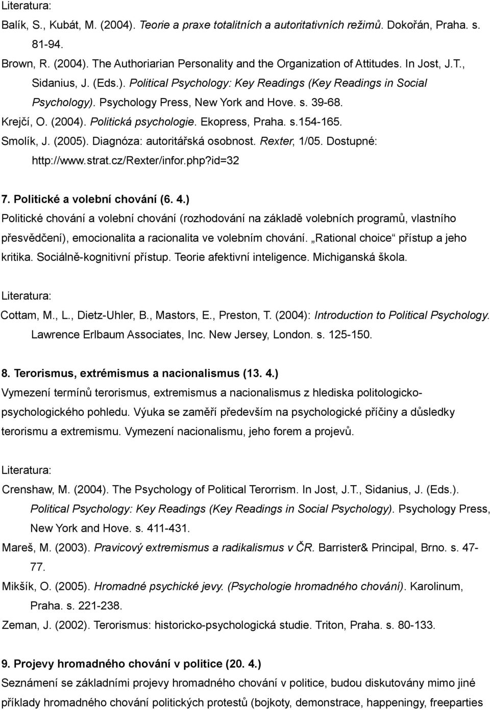 Ekopress, Praha. s.154-165. Smolík, J. (2005). Diagnóza: autoritářská osobnost. Rexter, 1/05. Dostupné: http://www.strat.cz/rexter/infor.php?id=32 7. Politické a volební chování (6. 4.