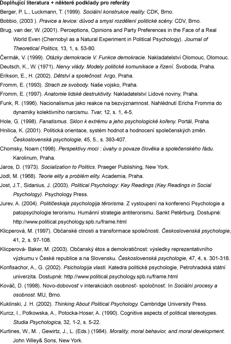 Perceptions, Opinions and Party Preferences in the Face of a Real World Even (Chernobyl as a Natural Experiment in Political Psychology). Journal of Theoretical Politics, 13, 1, s. 53-80. Čermák, V.