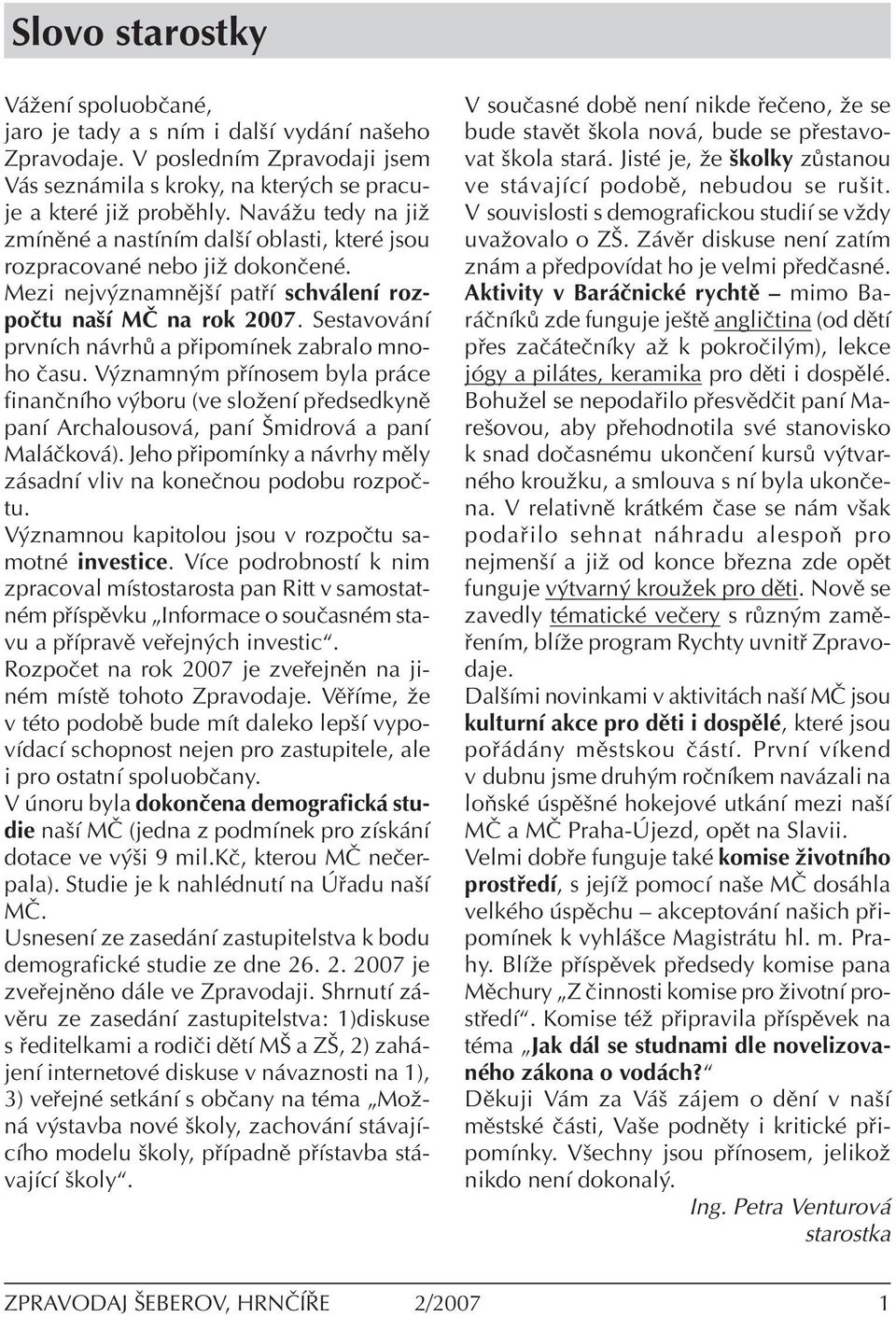 Sestavov nì prvnìch n vrh a p ipomìnek zabralo mnoho Ëasu. V znamn m p Ìnosem byla pr ce finanënìho v boru (ve sloûenì p edsedkynï panì Archalousov, panì ämidrov a panì Mal Ëkov ).