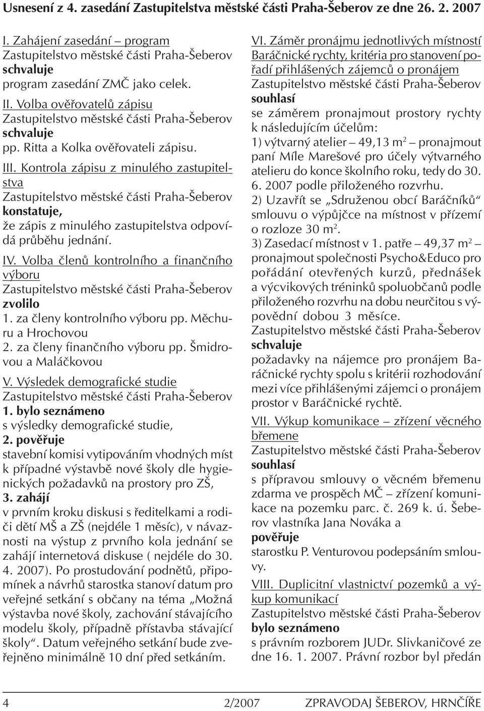 Volba Ëlen kontrolnìho a finanënìho v boru zvolilo 1. za Ëleny kontrolnìho v boru pp. MÏchuru a Hrochovou 2. za Ëleny finanënìho v boru pp. ämidrovou a Mal Ëkovou V. V sledek demografickè studie 1.