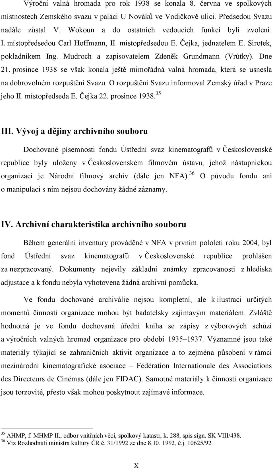 Mudroch a zapisovatelem Zdeněk Grundmann (Vrútky). Dne 21. prosince 1938 se však konala ještě mimořádná valná hromada, která se usnesla na dobrovolném rozpuštění Svazu.