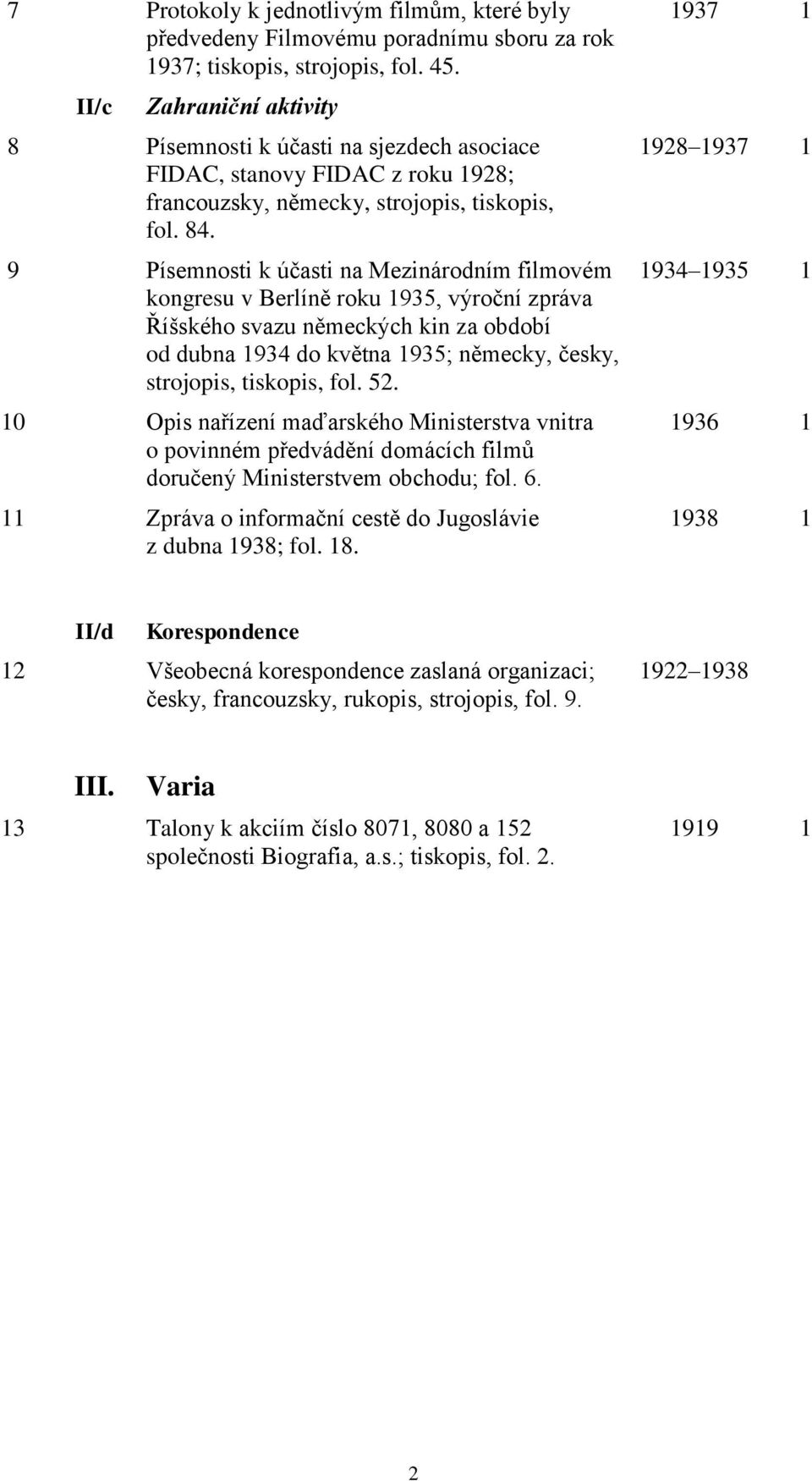 9 Písemnosti k účasti na Mezinárodním filmovém kongresu v Berlíně roku 1935, výroční zpráva Říšského svazu německých kin za období od dubna 1934 do května 1935; německy, česky, strojopis, tiskopis,