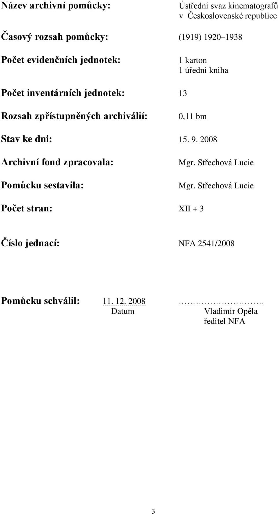 archiválií: 0,11 bm Stav ke dni: 15. 9. 2008 Archivní fond zpracovala: Pomůcku sestavila: Mgr. Střechová Lucie Mgr.