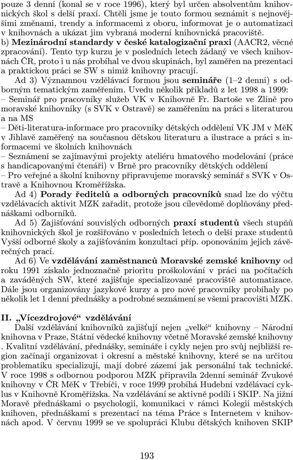 b) Mezinárodní standardy v české katalogizační praxi(aacr2, věcné zpracování).