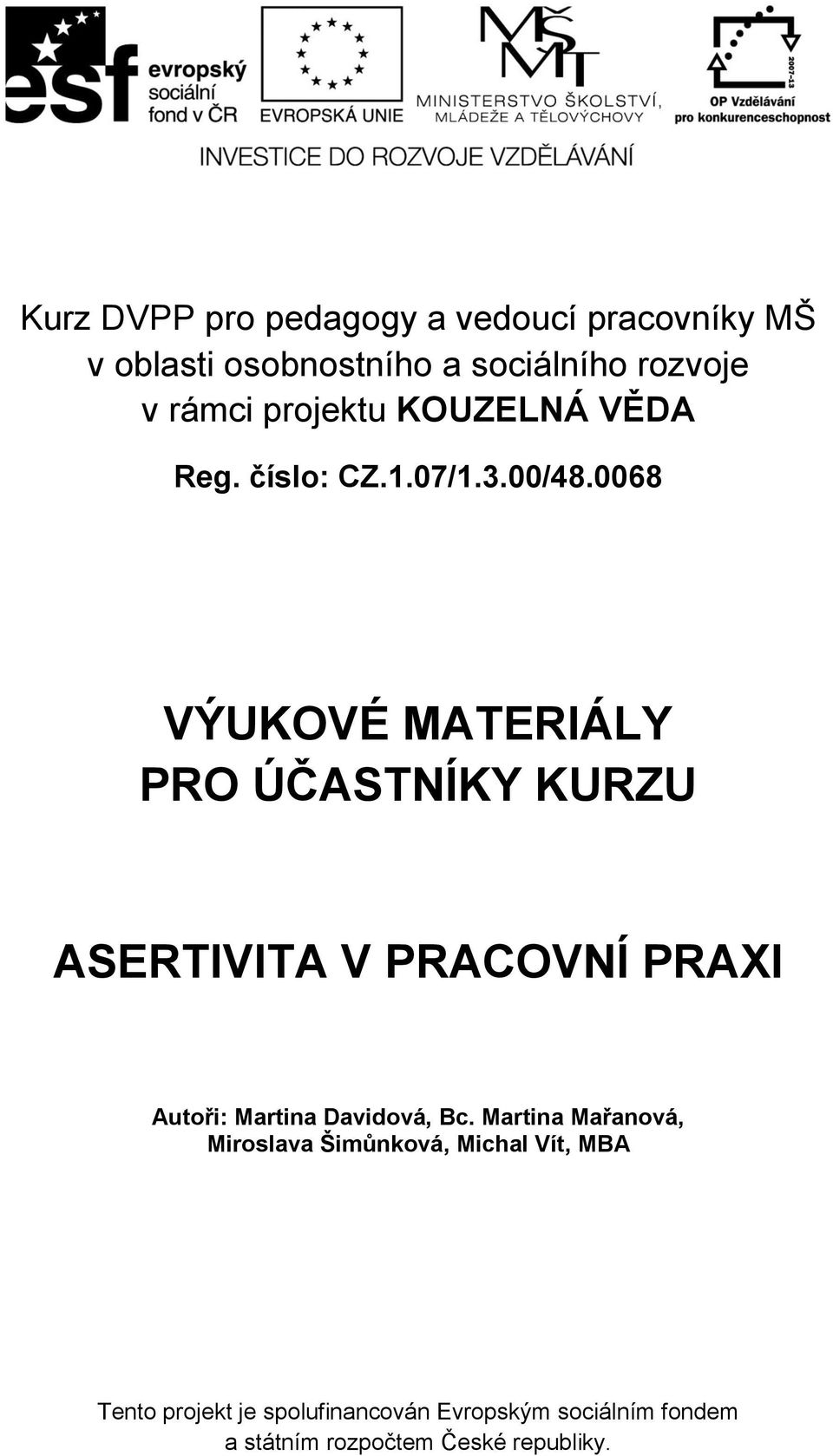 0068 VÝUKOVÉ MATERIÁLY PRO ÚČASTNÍKY KURZU ASERTIVITA V PRACOVNÍ PRAXI Autoři: Martina Davidová, Bc.