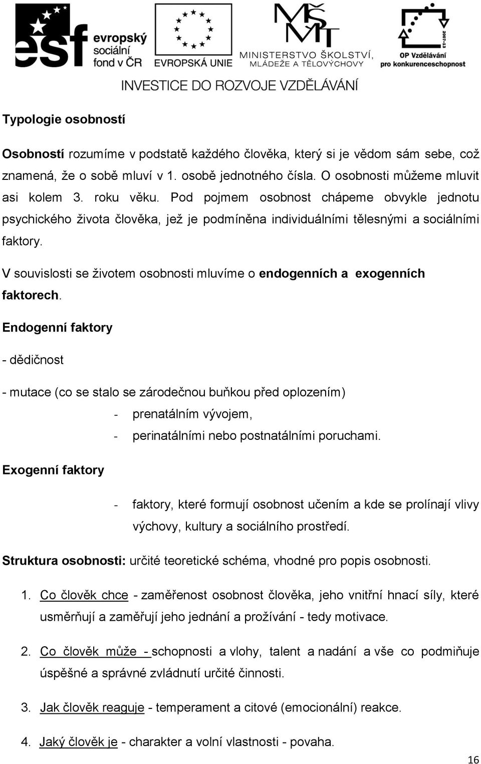 V souvislosti se životem osobnosti mluvíme o endogenních a exogenních faktorech.