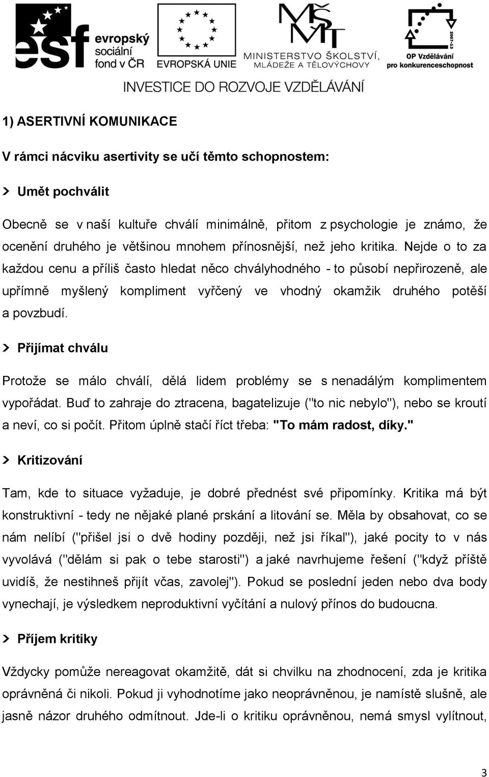 Nejde o to za každou cenu a příliš často hledat něco chvályhodného - to působí nepřirozeně, ale upřímně myšlený kompliment vyřčený ve vhodný okamžik druhého potěší a povzbudí.