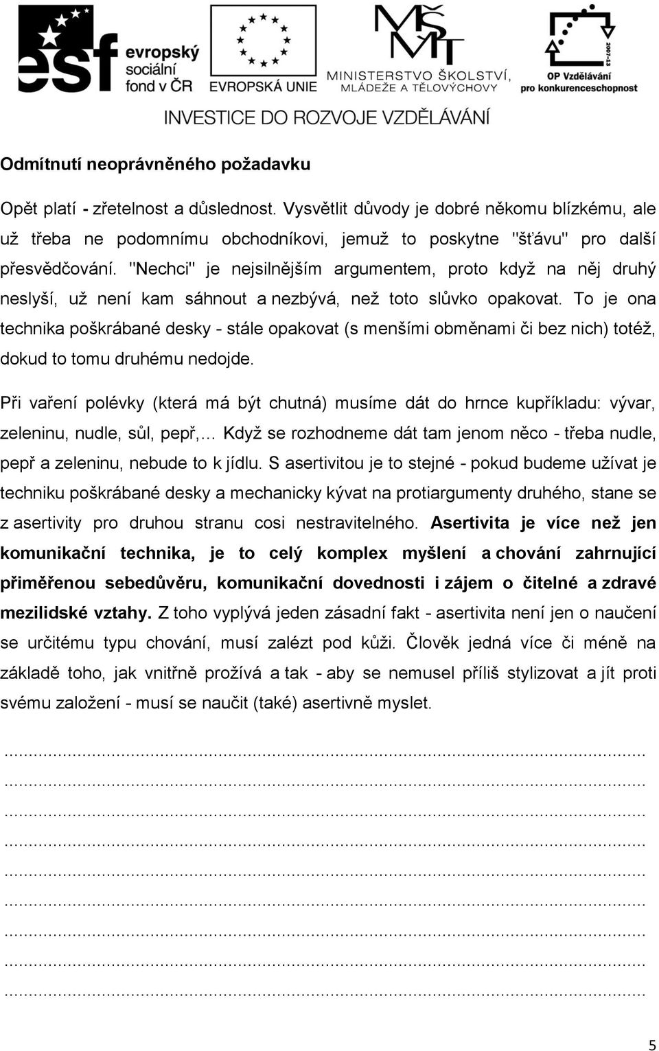 "Nechci" je nejsilnějším argumentem, proto když na něj druhý neslyší, už není kam sáhnout a nezbývá, než toto slůvko opakovat.