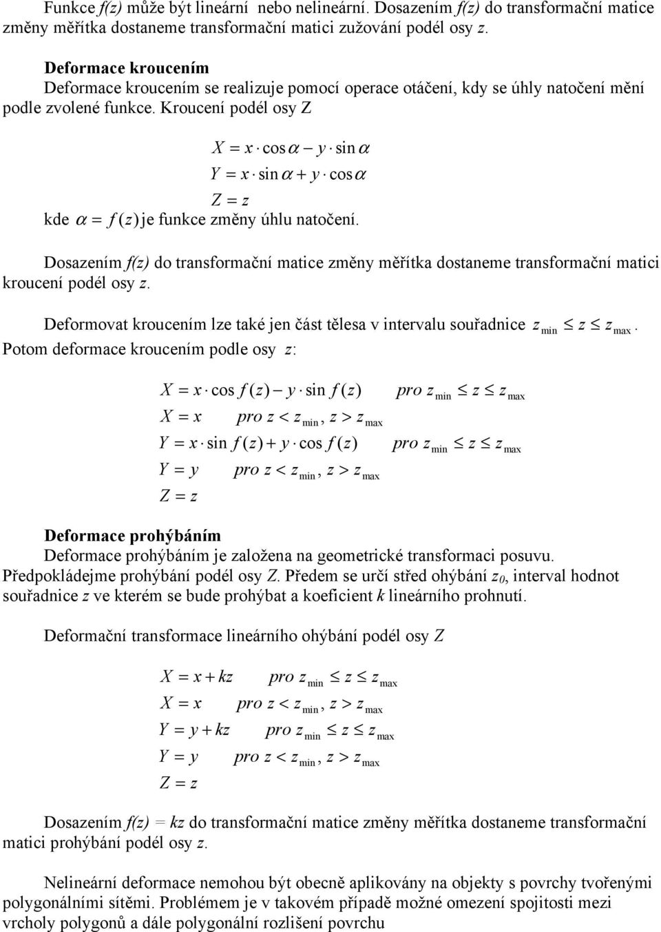 Doením ( do trnormční mtice měn měřítk dotneme trnormční mtici kroucení podél o. Deormovt kroucením le tké jen čát těle v intervlu ouřdnice Potom deormce kroucením podle o :.