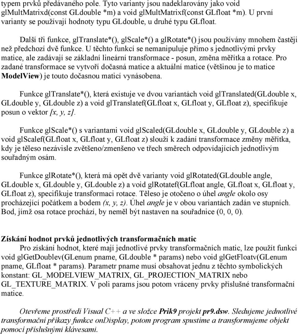 U těchto unkcí e nemnipuluje přímo jednotlivými prvk mtice le dávjí e ákldní lineární trnormce - poun měn měřítk rotce.