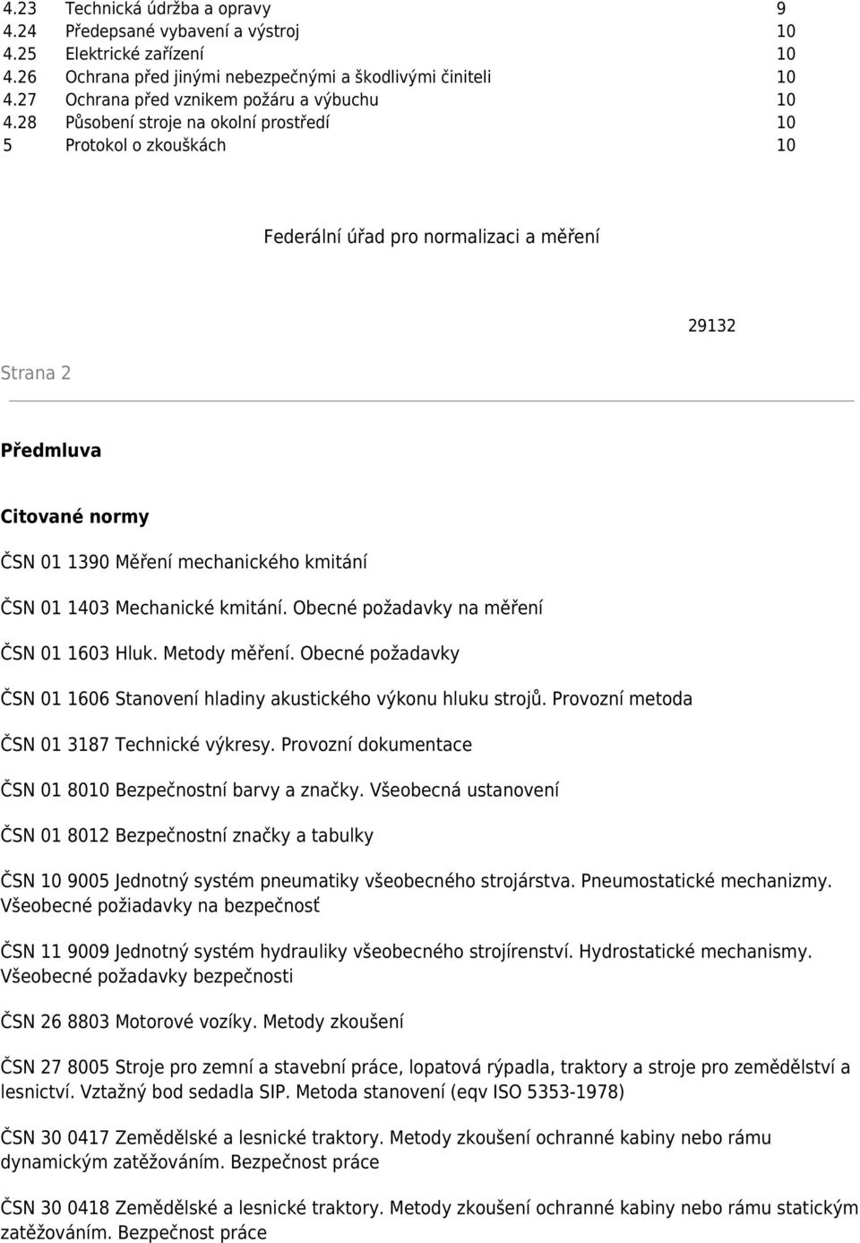 28 Působení stroje na okolní prostředí 10 5 Protokol o zkouškách 10 Federální úřad pro normalizaci a měření Strana 2 29132 Předmluva Citované normy ČSN 01 1390 Měření mechanického kmitání ČSN 01 1403