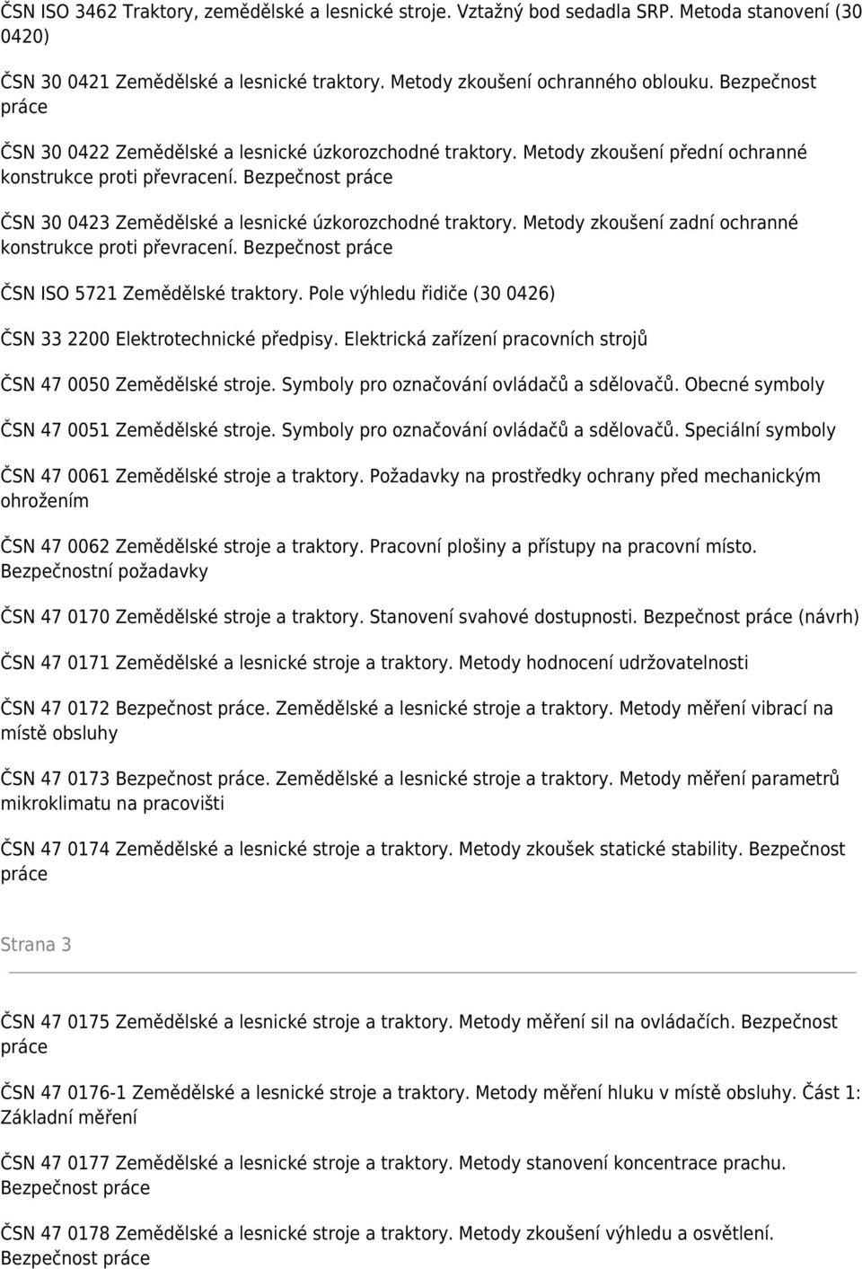 Bezpečnost práce ČSN 30 0423 Zemědělské a lesnické úzkorozchodné traktory. Metody zkoušení zadní ochranné konstrukce proti převracení. Bezpečnost práce ČSN ISO 5721 Zemědělské traktory.