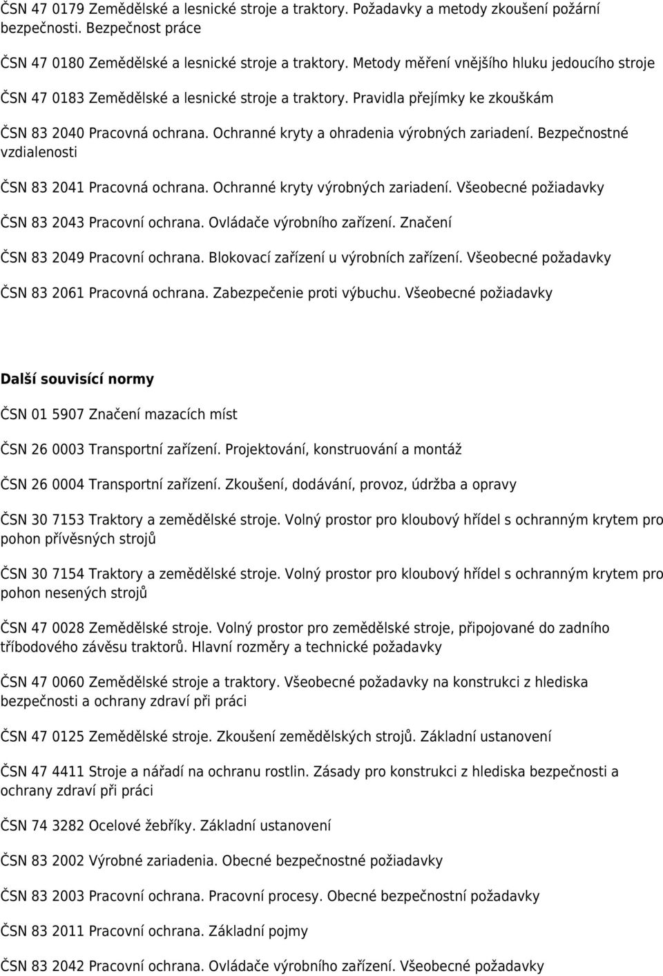 Ochranné kryty a ohradenia výrobných zariadení. Bezpečnostné vzdialenosti ČSN 83 2041 Pracovná ochrana. Ochranné kryty výrobných zariadení. Všeobecné požiadavky ČSN 83 2043 Pracovní ochrana.