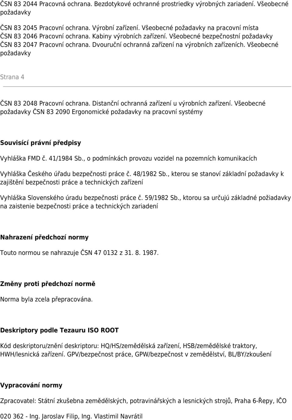 Dvouruční ochranná zařízení na výrobních zařízeních. Všeobecné požadavky Strana 4 ČSN 83 2048 Pracovní ochrana. Distanční ochranná zařízení u výrobních zařízení.