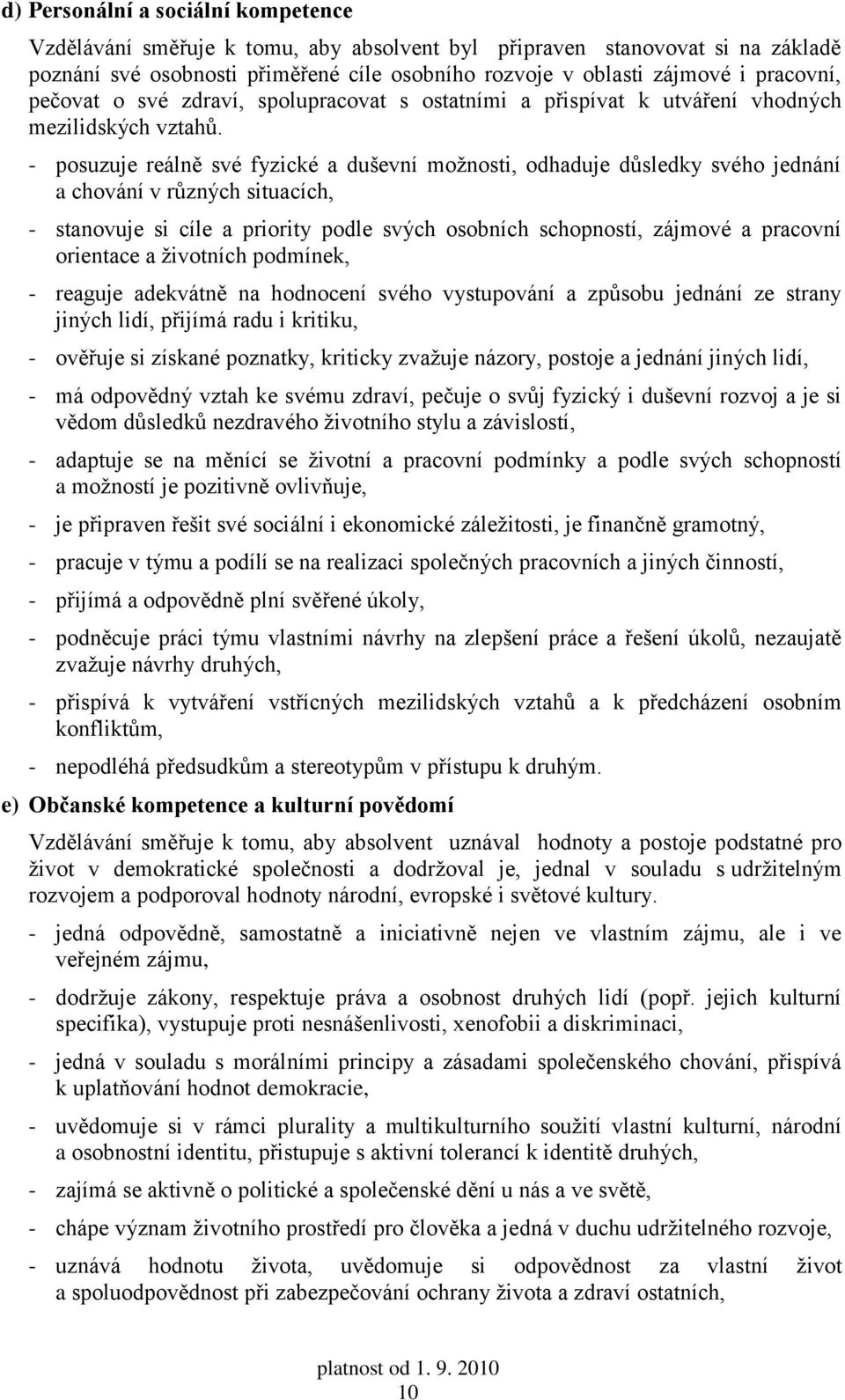 - posuzuje reálně své fyzické a duševní možnosti, odhaduje důsledky svého jednání a chování v různých situacích, - stanovuje si cíle a priority podle svých osobních schopností, zájmové a pracovní