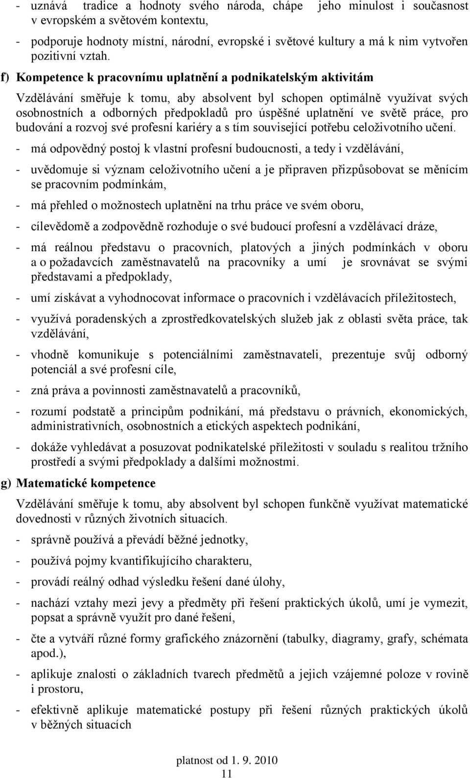 f) Kompetence k pracovnímu uplatnění a podnikatelským aktivitám Vzdělávání směřuje k tomu, aby absolvent byl schopen optimálně využívat svých osobnostních a odborných předpokladů pro úspěšné