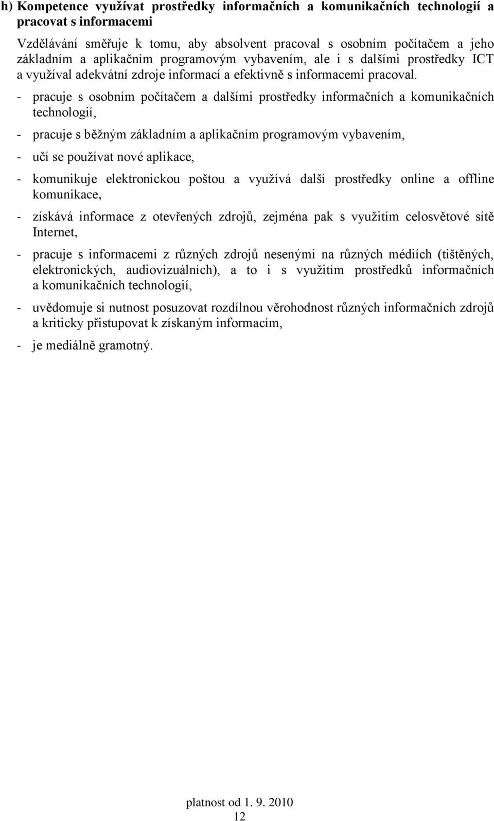 - pracuje s osobním počítačem a dalšími prostředky informačních a komunikačních technologií, - pracuje s běžným základním a aplikačním programovým vybavením, - učí se používat nové aplikace, -