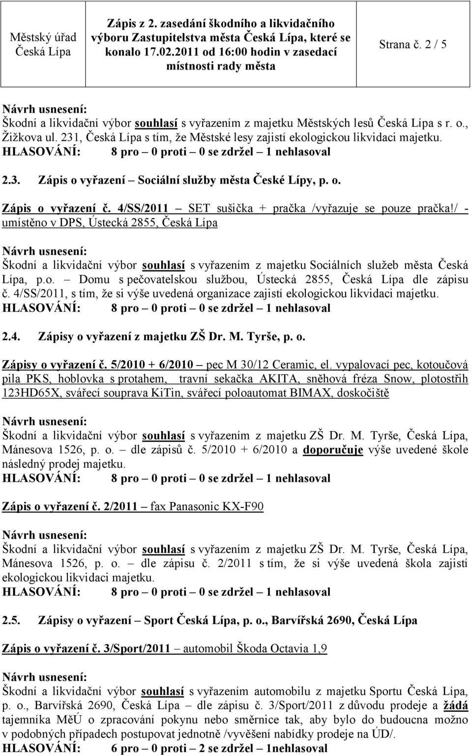 4/SS/2011 SET sušička + pračka /vyřazuje se pouze pračka!/ - umístěno v DPS, Ústecká 2855, Škodní a likvidační výbor souhlasí s vyřazením z majetku Sociálních sluţeb města Česká Lípa, p.o. Domu s pečovatelskou sluţbou, Ústecká 2855, dle zápisu č.