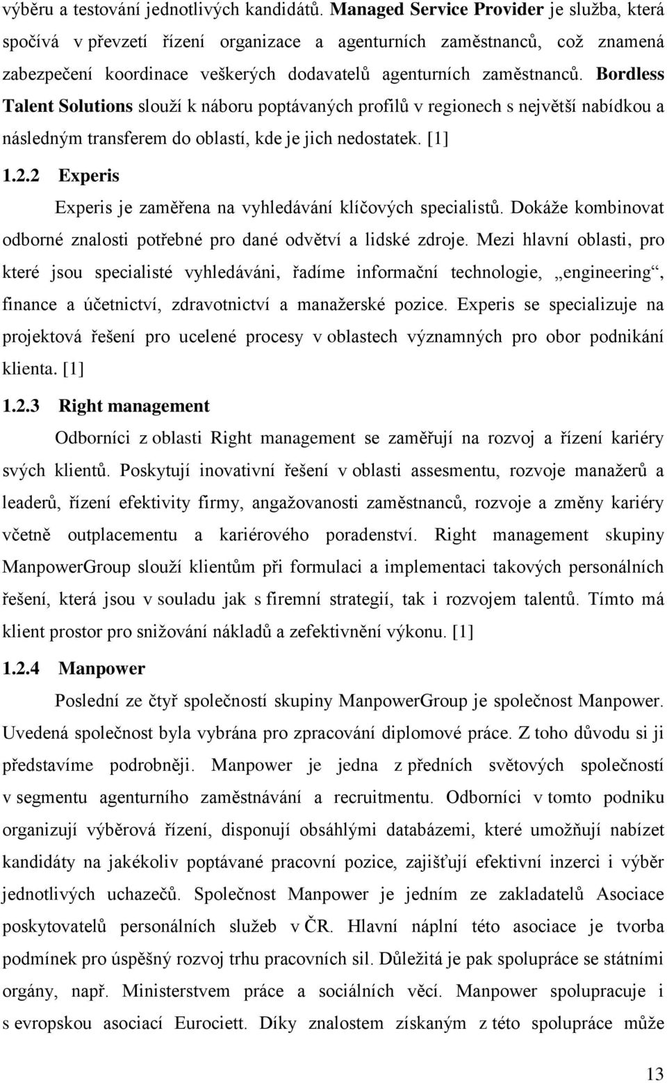 Bordless Talent Solutions slouží k náboru poptávaných profilů v regionech s největší nabídkou a následným transferem do oblastí, kde je jich nedostatek. [1] 1.2.