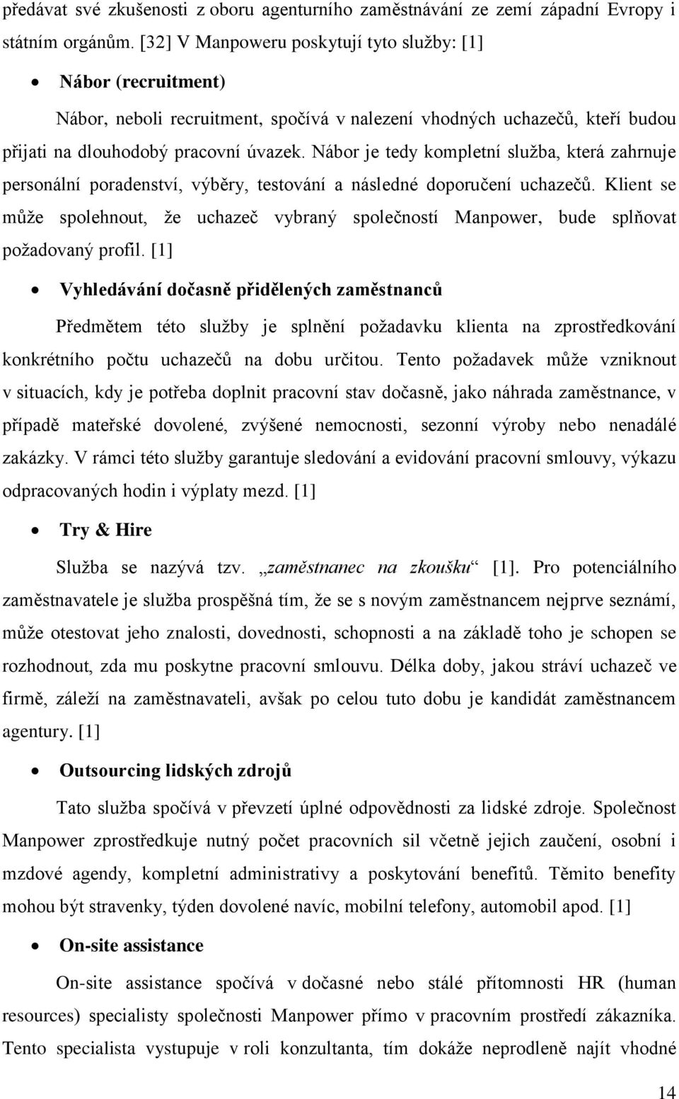 Nábor je tedy kompletní služba, která zahrnuje personální poradenství, výběry, testování a následné doporučení uchazečů.