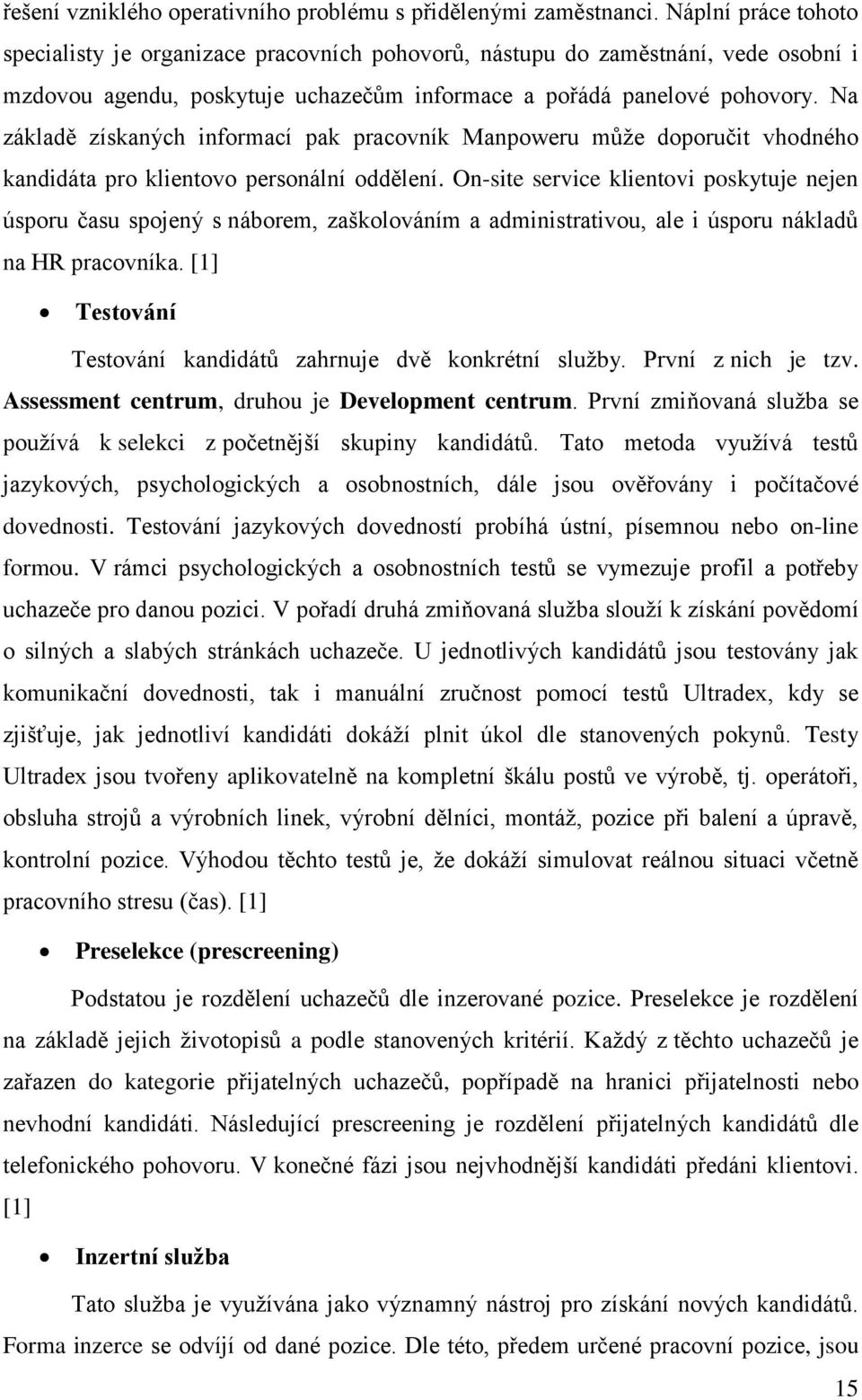 Na základě získaných informací pak pracovník Manpoweru může doporučit vhodného kandidáta pro klientovo personální oddělení.