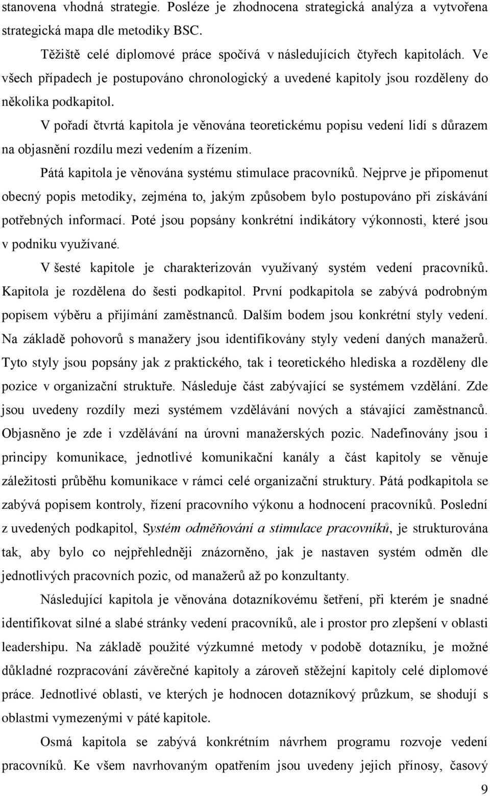 V pořadí čtvrtá kapitola je věnována teoretickému popisu vedení lidí s důrazem na objasnění rozdílu mezi vedením a řízením. Pátá kapitola je věnována systému stimulace pracovníků.