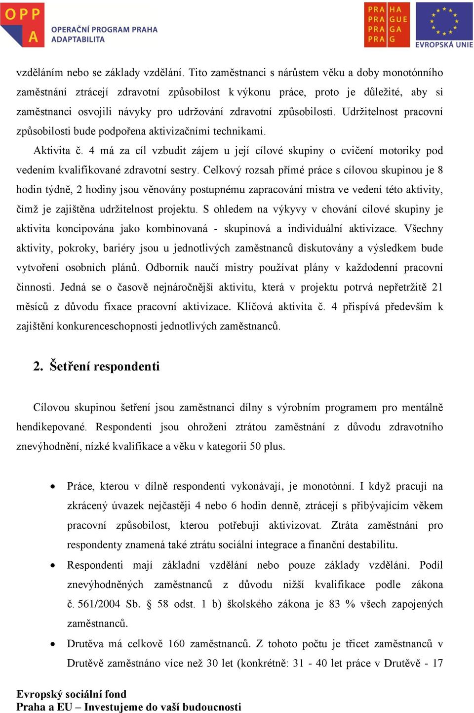 způsobilosti. Udržitelnost pracovní způsobilosti bude podpořena aktivizačními technikami. Aktivita č.