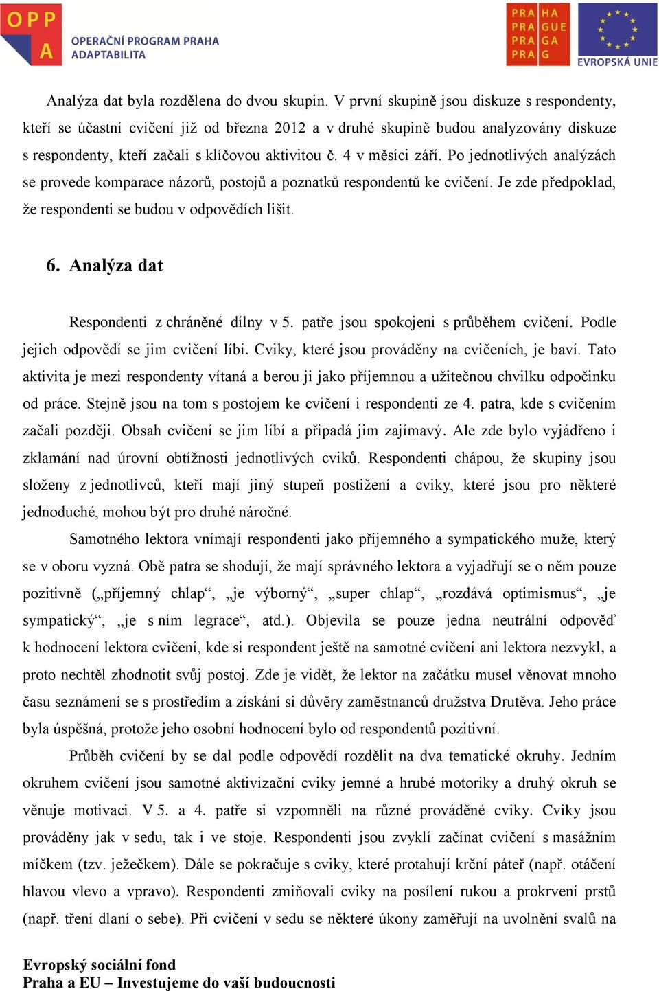 Po jednotlivých analýzách se provede komparace názorů, postojů a poznatků respondentů ke cvičení. Je zde předpoklad, že respondenti se budou v odpovědích lišit. 6.