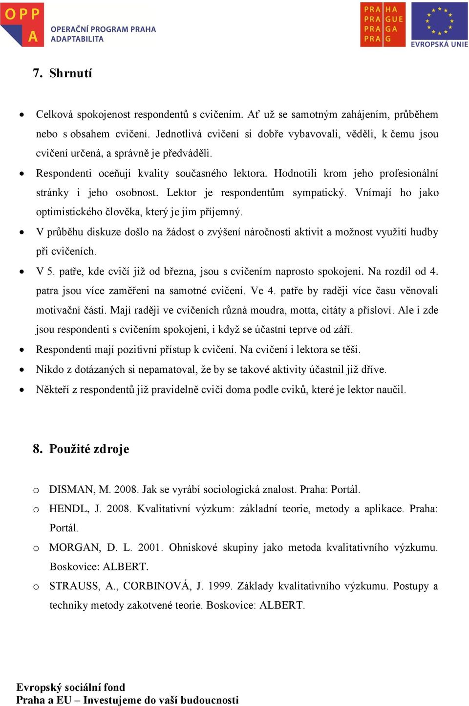 Hodnotili krom jeho profesionální stránky i jeho osobnost. Lektor je respondentům sympatický. Vnímají ho jako optimistického člověka, který je jim příjemný.