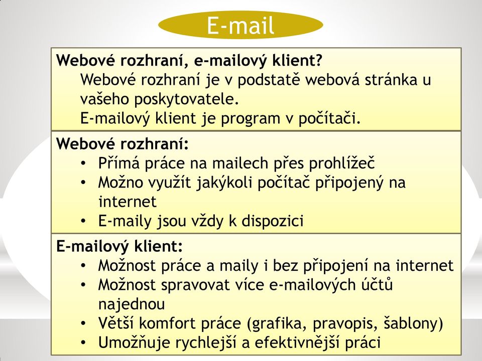 Webové rozhraní: Přímá práce na mailech přes prohlížeč Možno využít jakýkoli počítač připojený na internet E-maily jsou