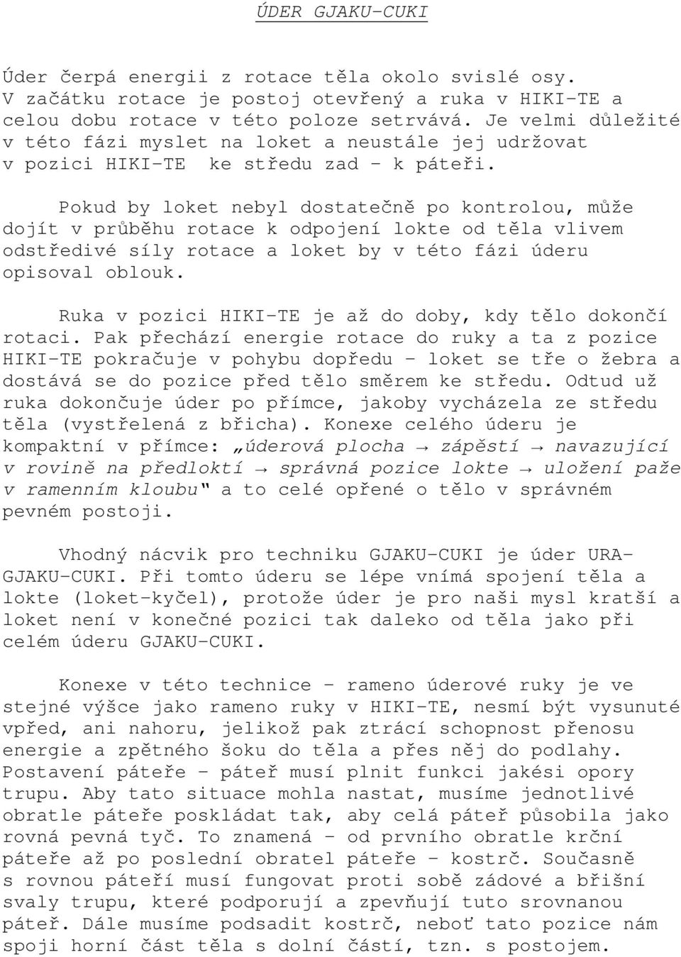 Pokud by loket nebyl dostatečně po kontrolou, může dojít v průběhu rotace k odpojení lokte od těla vlivem odstředivé síly rotace a loket by v této fázi úderu opisoval oblouk.