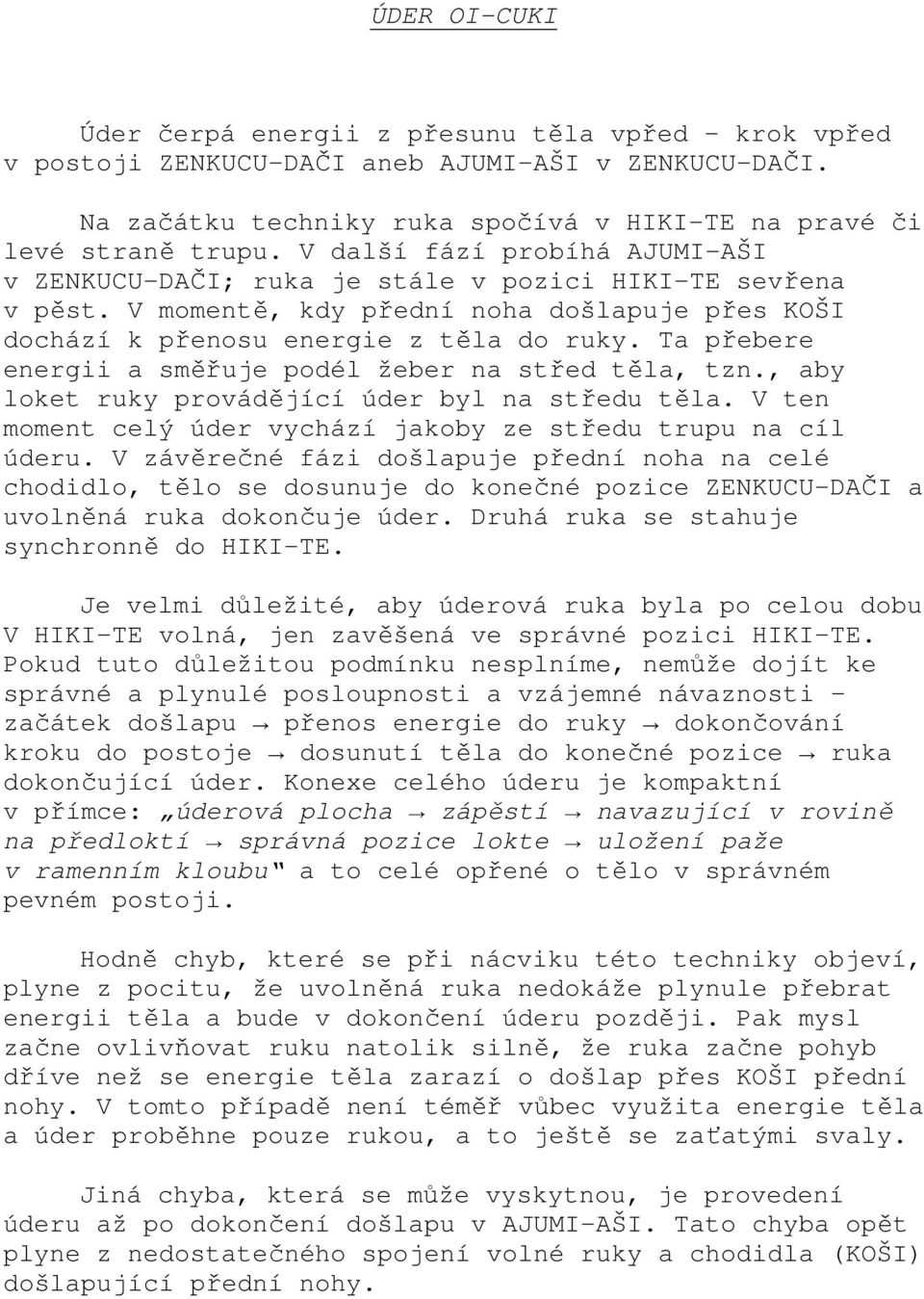 Ta přebere energii a směřuje podél žeber na střed těla, tzn., aby loket ruky provádějící úder byl na středu těla. V ten moment celý úder vychází jakoby ze středu trupu na cíl úderu.