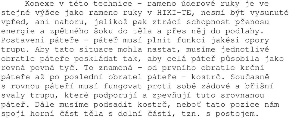 Aby tato situace mohla nastat, musíme jednotlivé obratle páteře poskládat tak, aby celá páteř působila jako rovná pevná tyč.