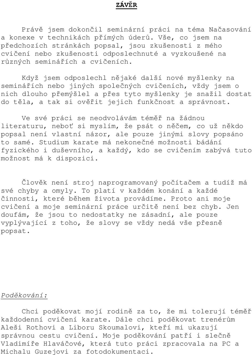 Když jsem odposlechl nějaké další nové myšlenky na seminářích nebo jiných společných cvičeních, vždy jsem o nich dlouho přemýšlel a přes tyto myšlenky je snažil dostat do těla, a tak si ověřit jejich