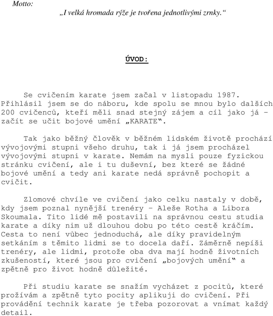 Tak jako běžný člověk v běžném lidském životě prochází vývojovými stupni všeho druhu, tak i já jsem procházel vývojovými stupni v karate.