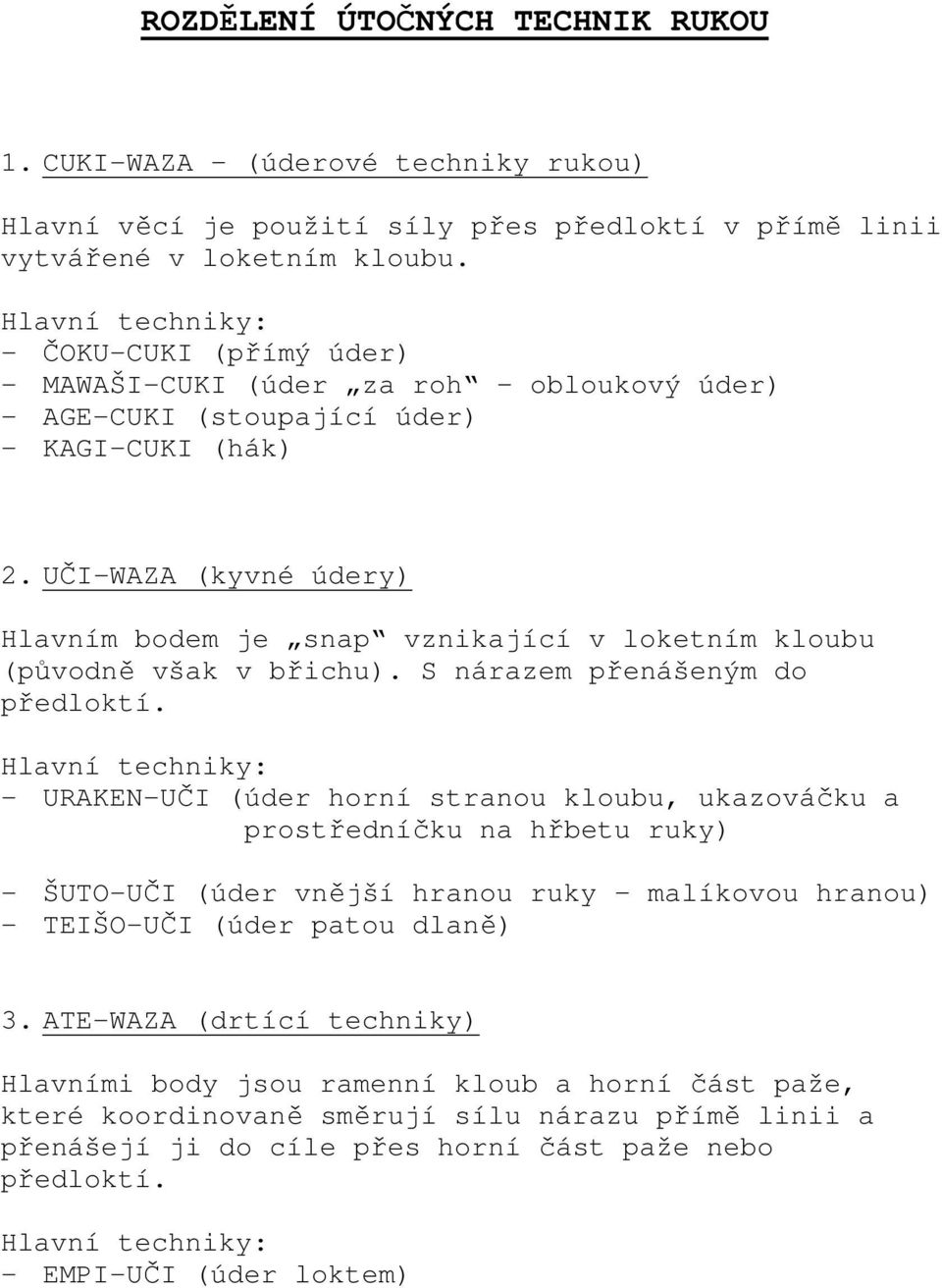 UČI-WAZA (kyvné údery) Hlavním bodem je snap vznikající v loketním kloubu (původně však v břichu). S nárazem přenášeným do předloktí.