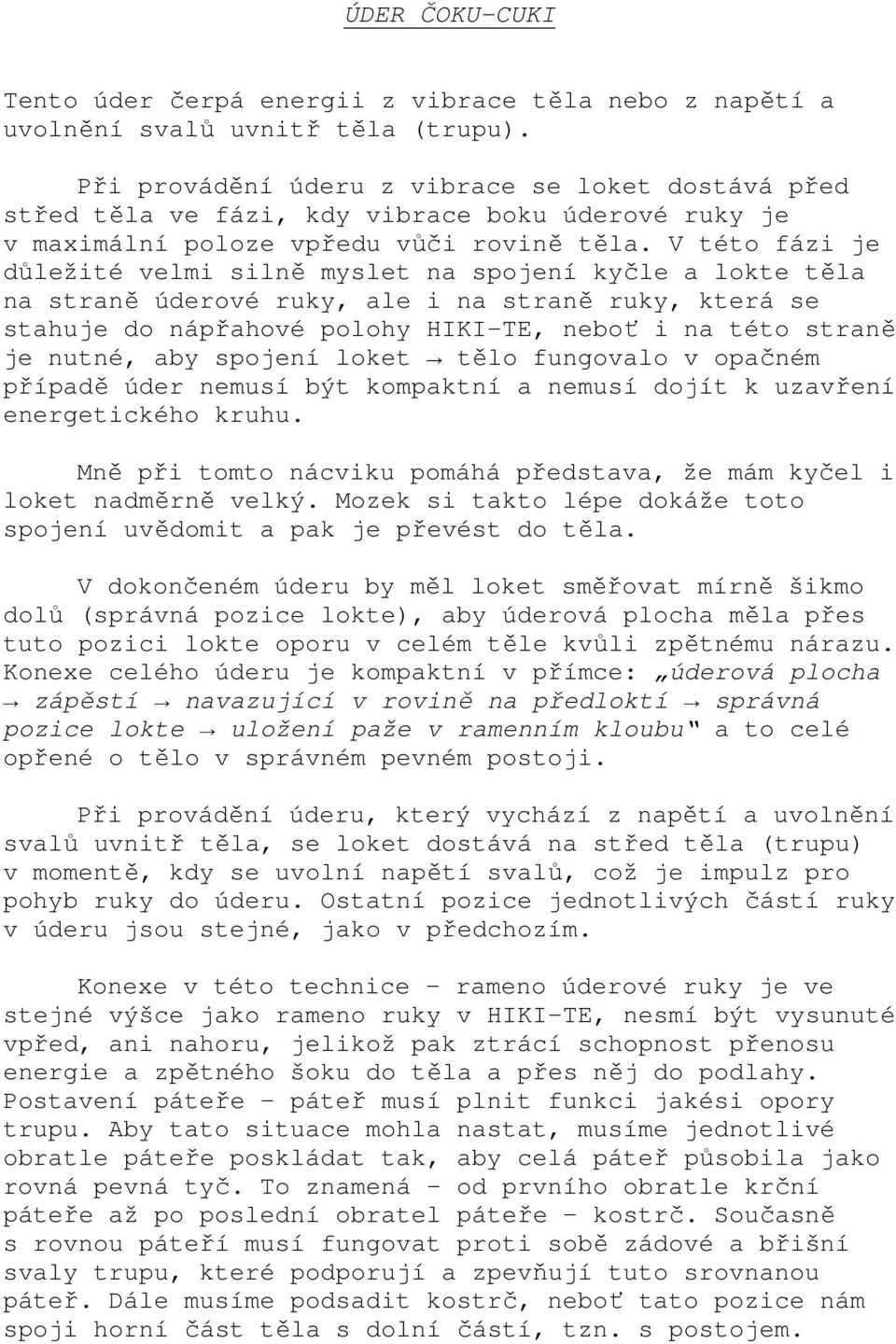 V této fázi je důležité velmi silně myslet na spojení kyčle a lokte těla na straně úderové ruky, ale i na straně ruky, která se stahuje do nápřahové polohy HIKI-TE, neboť i na této straně je nutné,