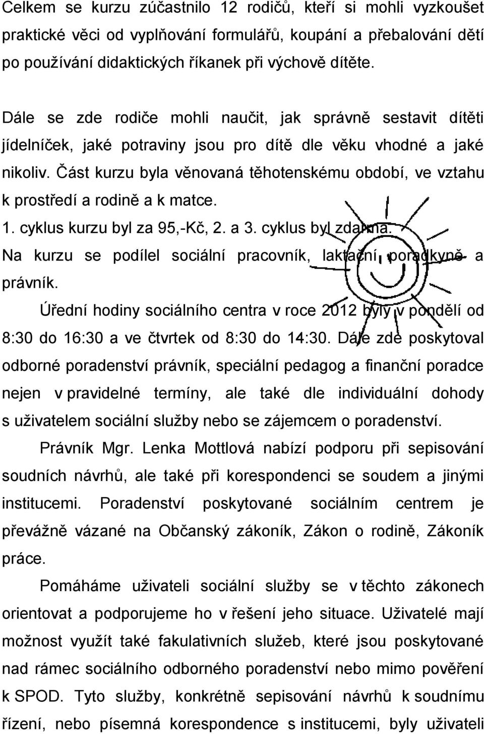 Část kurzu byla věnovaná těhotenskému období, ve vztahu k prostředí a rodině a k matce. 1. cyklus kurzu byl za 95,-Kč, 2. a 3. cyklus byl zdarma.