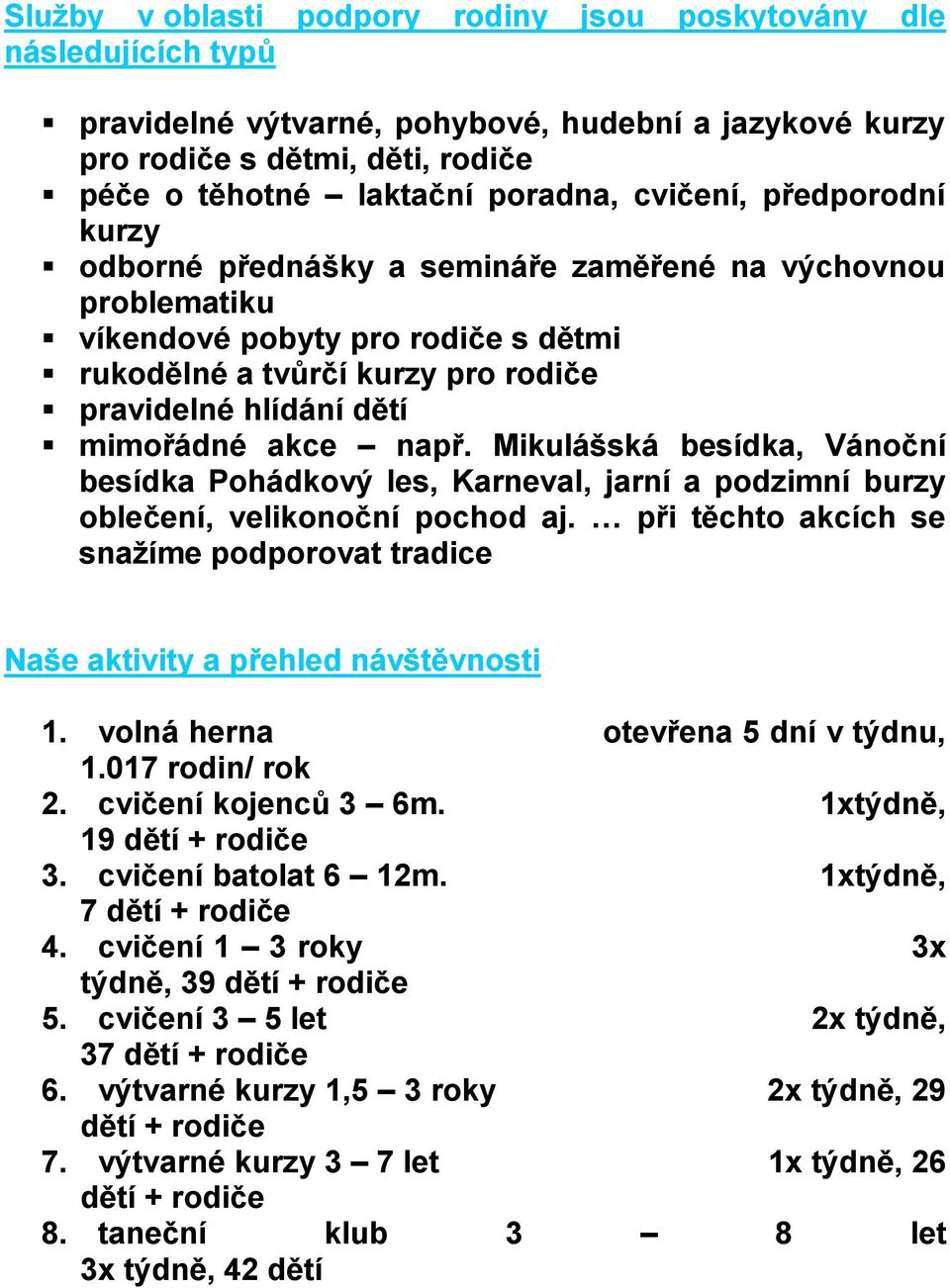 akce např. Mikulášská besídka, Vánoční besídka Pohádkový les, Karneval, jarní a podzimní burzy oblečení, velikonoční pochod aj.