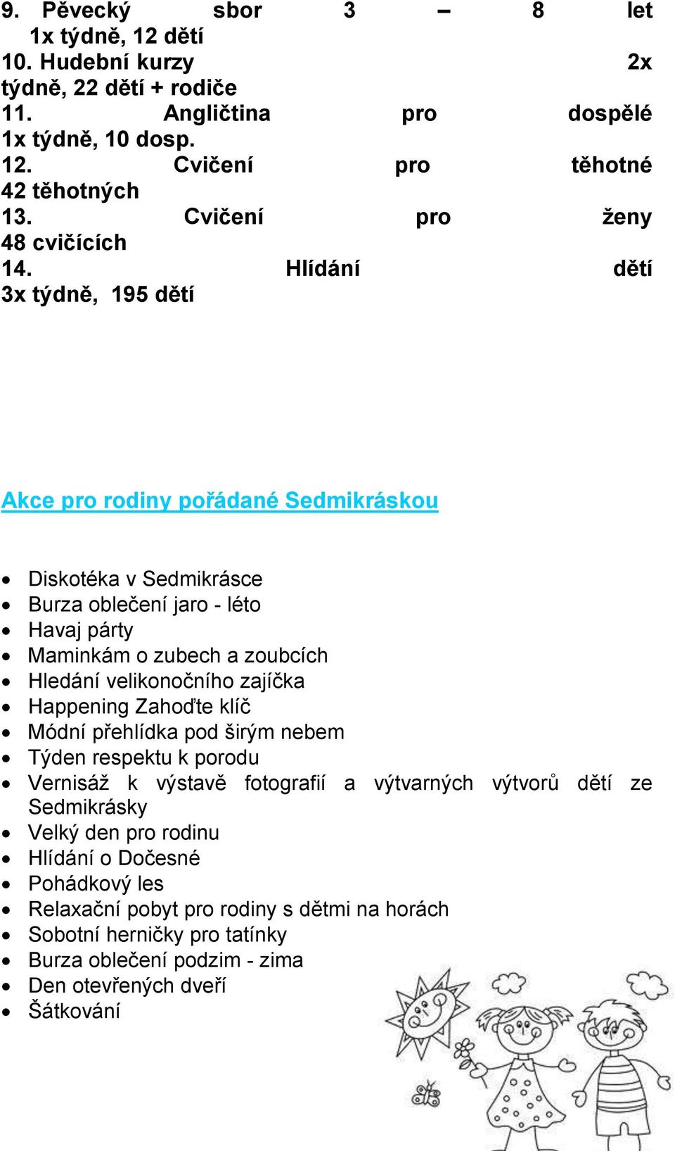 Hlídání dětí 3x týdně, 195 dětí Akce pro rodiny pořádané Sedmikráskou Diskotéka v Sedmikrásce Burza oblečení jaro - léto Havaj párty Maminkám o zubech a zoubcích Hledání velikonočního